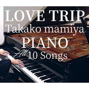 LOVE TRIP - Takako mamiya PIANO All 10 Songs