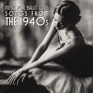 Music for Ballet Class - Songs from the 1940s